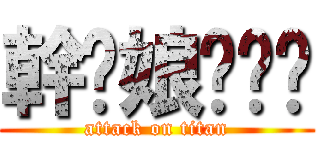 幹你娘耖雞掰 (attack on titan)