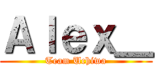 Ａｌｅｘ＿ (Team Uchiwa)