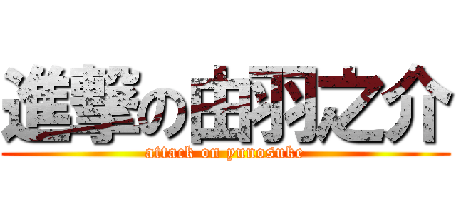 進撃の由羽之介 (attack on yunosuke)