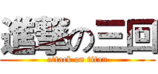 進撃の三回 (attack on titan)