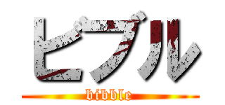 ビブル (bibble)