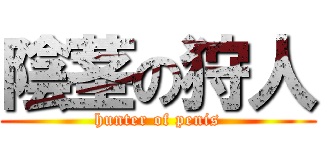 陰茎の狩人 (hunter of penis)