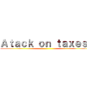 Ａｔａｃｋ ｏｎ ｔａｘｅｓ  ()