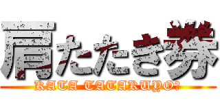 肩たたき券 (KATA TATAKUYO★)