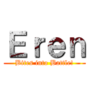 Ｅｒｅｎ (Bites into Battle!)