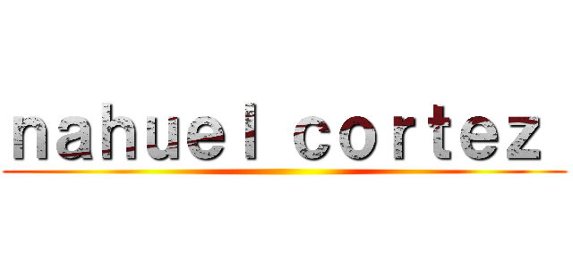 ｎａｈｕｅｌ ｃｏｒｔｅｚ  ()