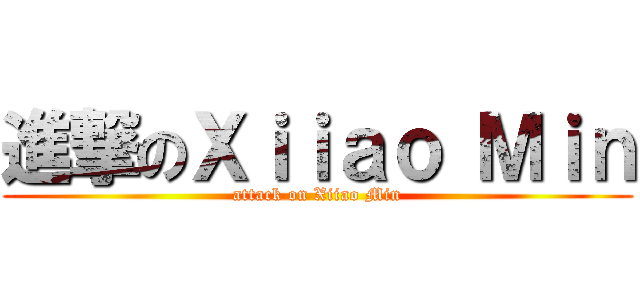 進撃のＸｉｉａｏ Ｍｉｎ (attack on Xiiao Min)