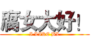 腐女大好！ (I LIKE BL)