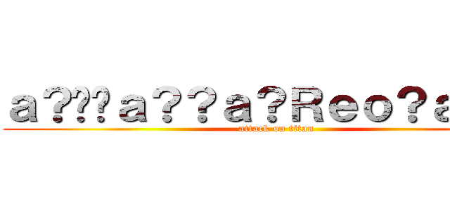 ａ？��ａ？？ａ？Ｒｅｏ？ａ�Ｘ？ (attack on titan)