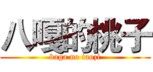 八嘎的桃子 (baga no taozi)