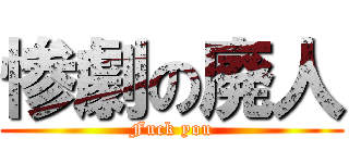惨劇の廃人 (Fuck you)