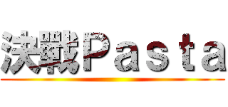 決戰Ｐａｓｔａ ()