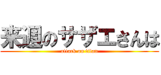 来週のサザエさんは (attack on titan)