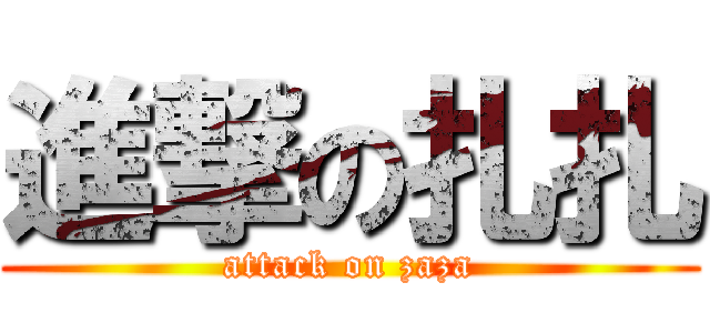 進撃の扎扎 (attack on zaza)