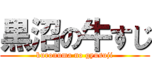 黒沼の牛すじ (kuronuma no gyusuji)