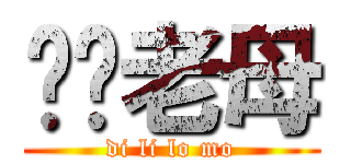 屌你老母 (di li lo mo)