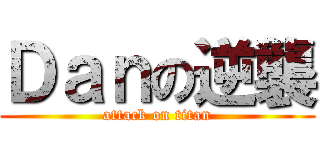 Ｄａｎの逆襲 (attack on titan)