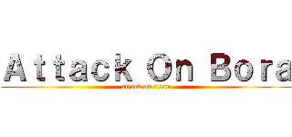 Ａｔｔａｃｋ Ｏｎ Ｂｏｒａ (attack on titan)