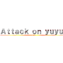 Ａｔｔａｃｋ ｏｎ ｙｕｙｕｎ (anjay)