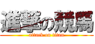 進撃の競馬 (attack on titan)