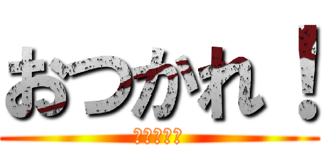 おつかれ！ (武藤　海都)