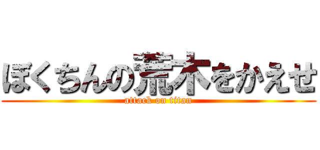 ぼくちんの荒木をかえせ (attack on titan)