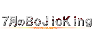 ７月のＢｏＪｉｏＫｉｎｇ (July on BoJioKing)