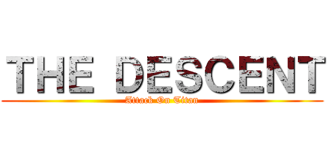 ＴＨＥ ＤＥＳＣＥＮＴ (Attack On Titan)