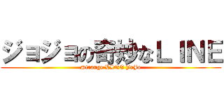 ジョジョの奇妙なＬＩＮＥ (Strange LINE JoJo)