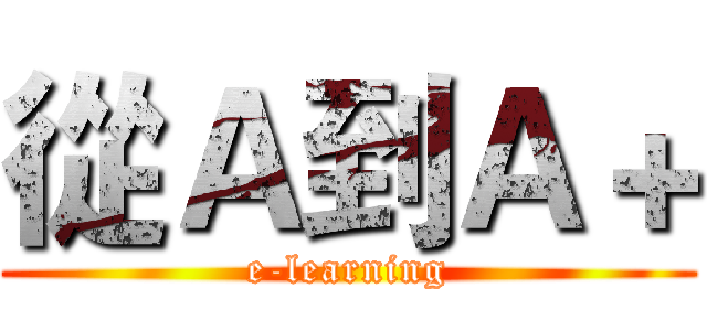 從Ａ到Ａ＋ (e-learning)