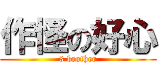 作怪の好心 (3 brother)