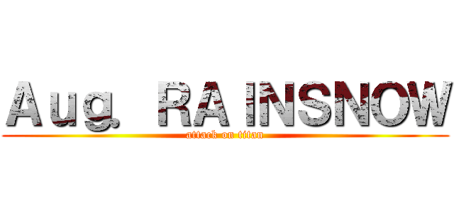 Ａｕｇ．ＲＡＩＮＳＮＯＷ (attack on titan)