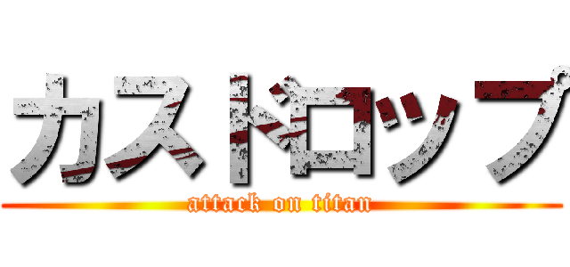 カスドロップ (attack on titan)