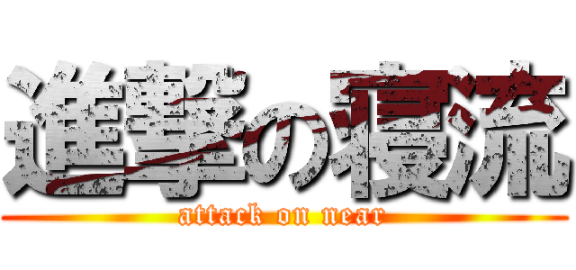 進撃の寝流 (attack on near)