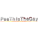 ＰｅａＴｈｉｓＴｈｅＧａｙ (attack on King Gay Pea)