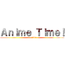 Ａｎｉｍｅ Ｔｉｍｅ！ (Camelbkn)