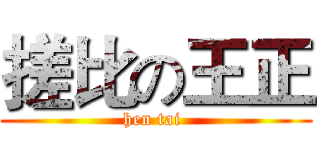 搓比の王正 (hen tai )