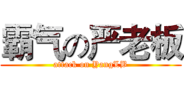 霸气の严老板 (attack on YangLB)