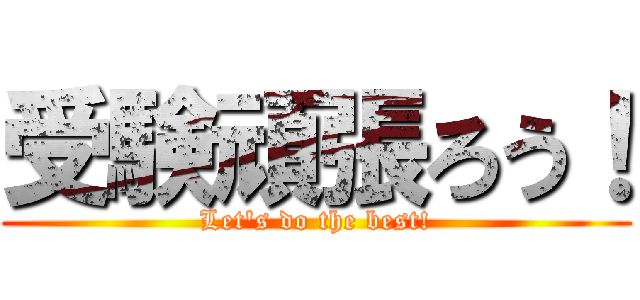 受験頑張ろう！ (Let's do the best!)