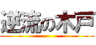 逆流の木戸 ()