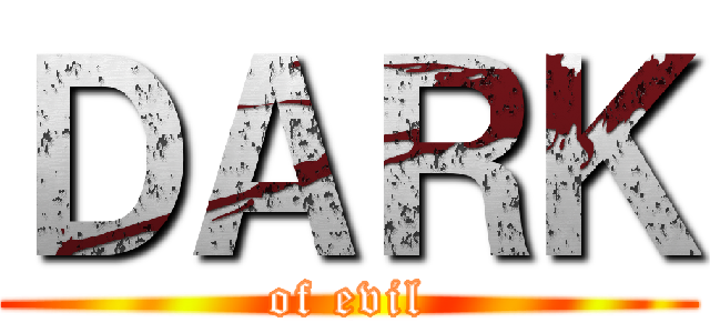 ＤＡＲＫ (of evil)