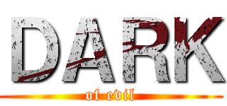 ＤＡＲＫ (of evil)