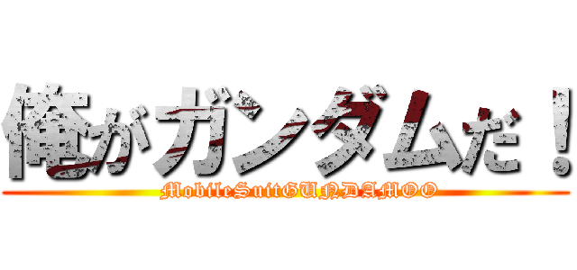 俺がガンダムだ！ (    MobileSuitGUNDAMOO)