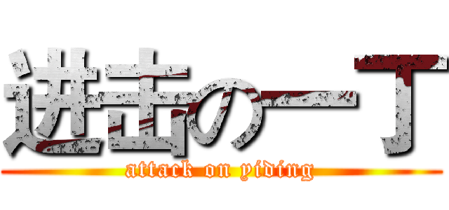 进击の一丁 (attack on yiding)