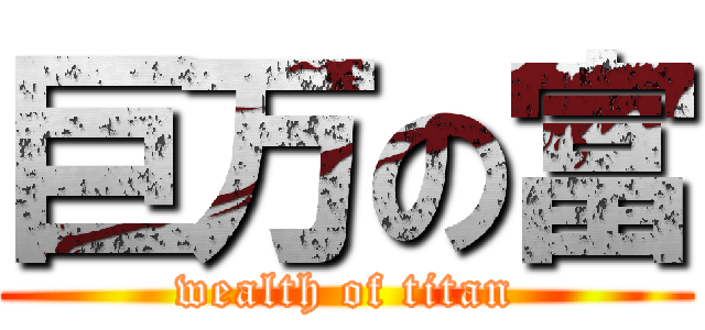 巨万の富 (wealth of titan)