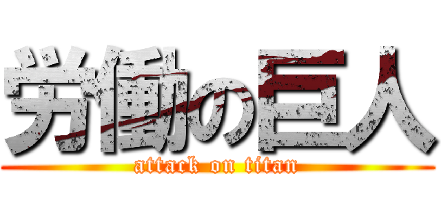 労働の巨人 (attack on titan)