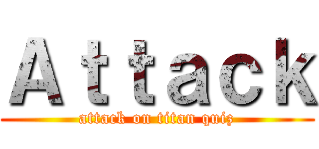 Ａｔｔａｃｋ (attack on titan quiz)