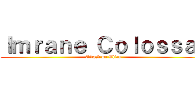 Ｉｍｒａｎｅ Ｃｏｌｏｓｓａｌ (Attack on Titan)