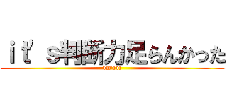 ｉｔ'ｓ判断力足らんかった (banana)