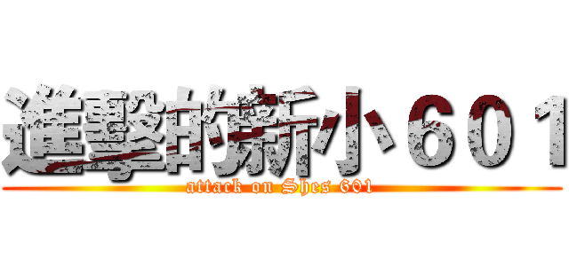 進擊的新小６０１ (attack on Shes 601)